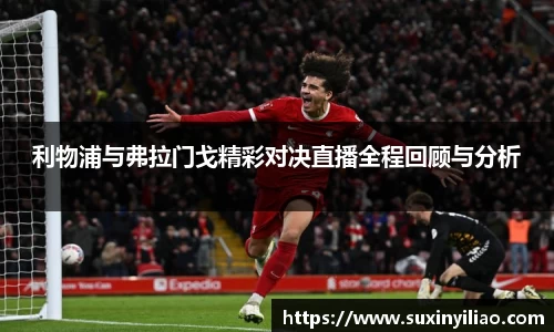 利物浦与弗拉门戈精彩对决直播全程回顾与分析