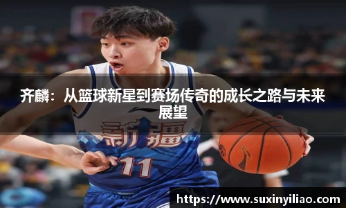 齐麟：从篮球新星到赛场传奇的成长之路与未来展望