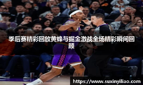 季后赛精彩回放黄蜂与掘金激战全场精彩瞬间回顾