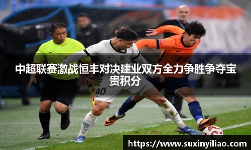 中超联赛激战恒丰对决建业双方全力争胜争夺宝贵积分